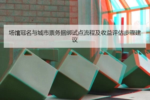 场馆冠名与城市票务捆绑试点流程及收益评估步骤建议